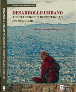Desarrollo urbano: afectaciones y resistencias en Medellín.